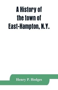 bokomslag A history of the town of East-Hampton, N.Y.