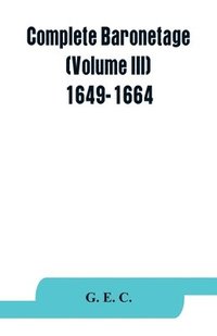 bokomslag Complete baronetage (Volume III) 1649-1664