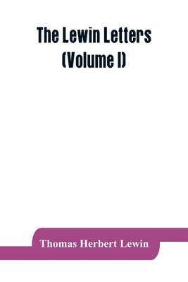 The Lewin letters; a selection from the correspondence & diaries of an English family, 1756-1884 (Volume I) 1