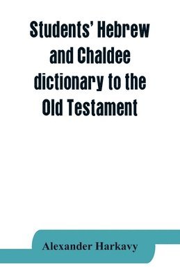 Students' Hebrew and Chaldee dictionary to the Old Testament 1