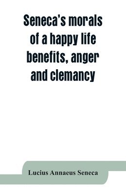 bokomslag Seneca's morals of a happy life, benefits, anger and clemancy