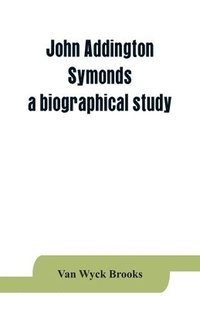 bokomslag John Addington Symonds; a biographical study