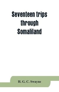 bokomslag Seventeen trips through Somaliland and a visit to Abyssinia; with supplementary preface on the 'Mad Mullah' risings