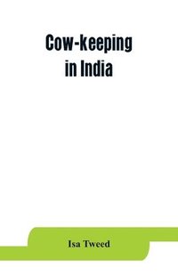 bokomslag Cow-keeping in India; a simple and practical book on their care and treatment, their various breeds, and the means of rendering them profitable