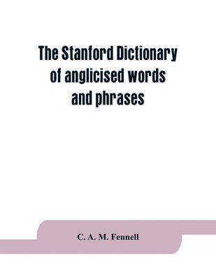 The Stanford dictionary of anglicised words and phrases 1