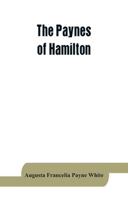 The Paynes of Hamilton, a genealogical and biographical record 1