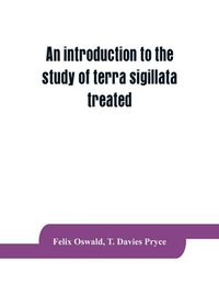 bokomslag An introduction to the study of terra sigillata treated from a chronological standpoint