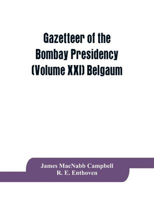 James Macnabb Campbell, R E Enthoven, R. E. Enthoven, James MacNabb Campbell, R. E. Enthoven, - Gazetteer of the Bombay Presidency (Volume XXI) Belgaum, Häftad