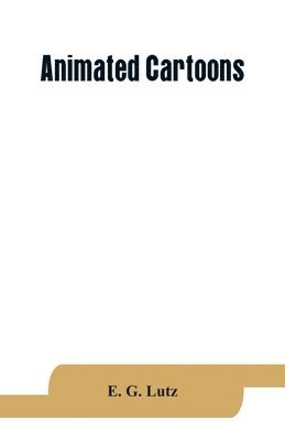 E G Lutz - Animated cartoons; how they are made, their origin and development, Häftad