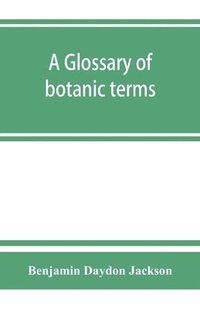 bokomslag A glossary of botanic terms, with their derivation and accent