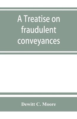 bokomslag A treatise on fraudulent conveyances