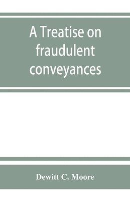A treatise on fraudulent conveyances 1