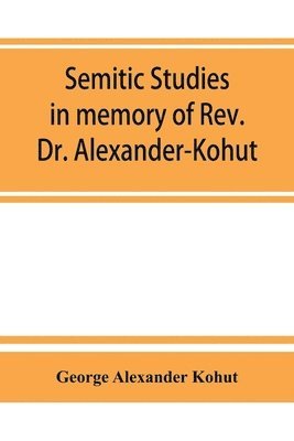 Semitic studies in memory of Rev. Dr. Alexander-Kohut 1