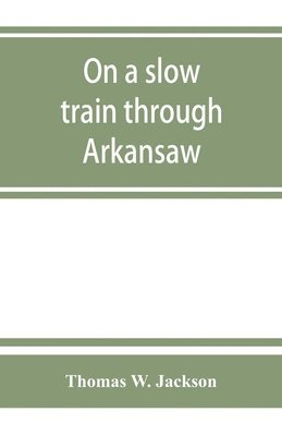 Thomas W Jackson, Thomas W. Jackson - On a slow train through Arkansaw, Häftad