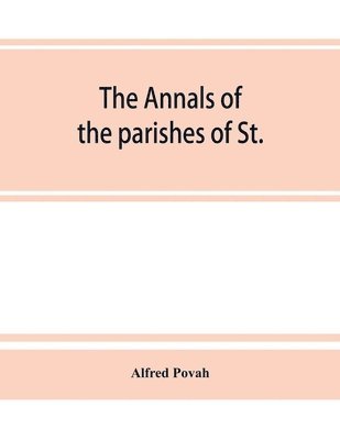 bokomslag annals of the parishes of St. Olave Hart Street and Allhallows Staining, in the city of London. Ecclesiastically united, A.D. 1870