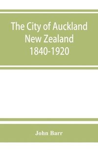 bokomslag The city of Auckland, New Zealand, 1840-1920