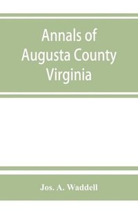 bokomslag Annals of Augusta County, Virginia, with reminiscences illustrative of the vicissitudes of its pioneer settlers, Biographical sketches of citizens locally prominent, and of those who have founded