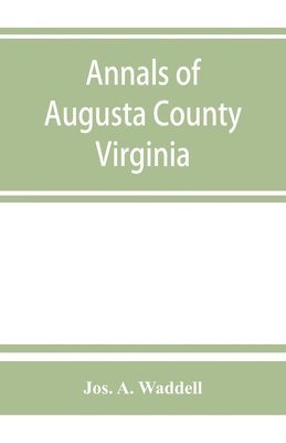 bokomslag Annals of Augusta County, Virginia, with reminiscences illustrative of the vicissitudes of its pioneer settlers, Biographical sketches of citizens locally prominent, and of those who have founded