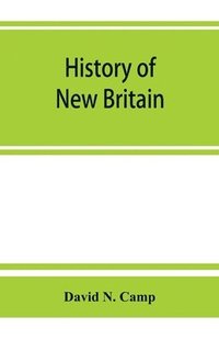 bokomslag History of New Britain, with sketches of Farmington and Berlin, Connecticut. 1640-1889