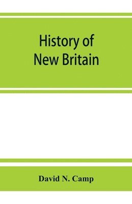 History of New Britain, with sketches of Farmington and Berlin, Connecticut. 1640-1889 1