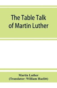 bokomslag The table talk of Martin Luther