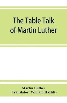 The table talk of Martin Luther 1