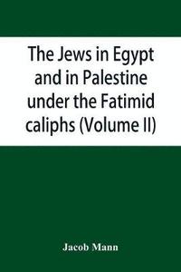 bokomslag The Jews in Egypt and in Palestine under the Fa&#772;t&#803;imid caliphs; a contribution to their political and communal history based chiefly on genizah material hitherto unpublished (Volume II)