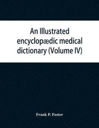 bokomslag An illustrated encyclopdic medical dictionary. Being a dictionary of the technical terms used by writers on medicine and the collateral sciences, in the Latin, English, French and German languages