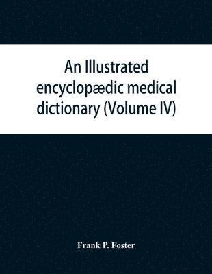 bokomslag An illustrated encyclopdic medical dictionary. Being a dictionary of the technical terms used by writers on medicine and the collateral sciences, in the Latin, English, French and German languages