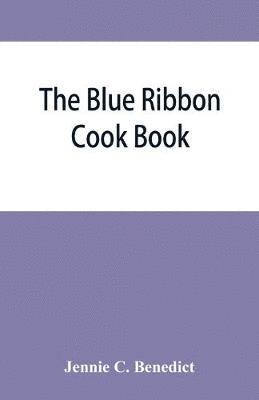 bokomslag blue ribbon cook book; being a second publication of "One hundred tested receipts," together with others which have been tried and found valuable