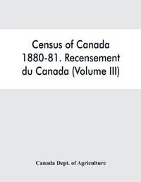 bokomslag Census of Canada, 1880-81. Recensement du Canada (Volume III)