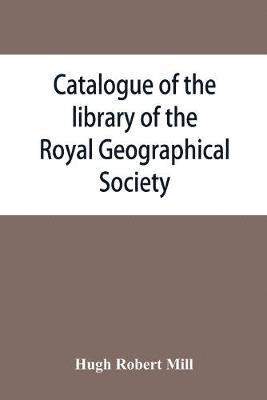 Hugh Robert Mill - Catalogue of the library of the Royal Geographical Society, Häftad