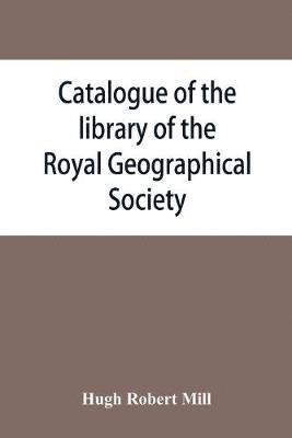 bokomslag Catalogue of the library of the Royal Geographical Society