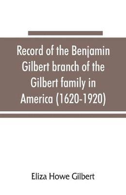 bokomslag Record of the Benjamin Gilbert branch of the Gilbert family in America (1620-1920); also the genealogy of the Falconer family, of Nairnshire, Scot. 1720-1920, to which belonged Benjamin Gilbert's