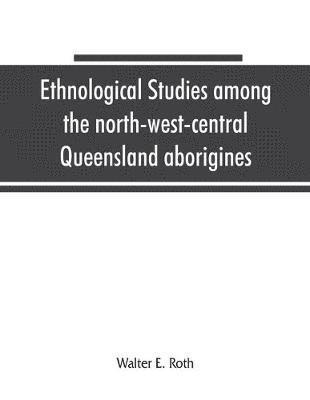 Walter E Roth, Walter E. Roth - Ethnological studies among the north-west-central Queensland aborigines, Häftad