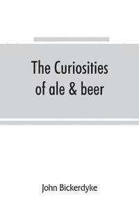 bokomslag The curiosities of ale & beer