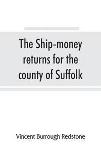 bokomslag The ship-money returns for the county of Suffolk, 1639-40 (harl. mss. 7, 540-7, 542)