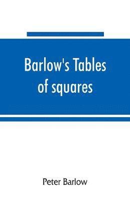 Peter Barlow - Barlow's tables of squares, cubes, square roots, cube roots, reciprocals of all integer numbers up to 10,000, Häftad
