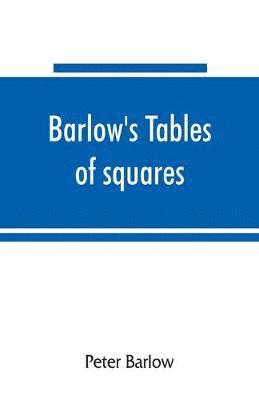 Barlow's tables of squares, cubes, square roots, cube roots, reciprocals of all integer numbers up to 10,000 1