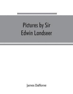 bokomslag Pictures by Sir Edwin Landseer, Royal Academician, with descriptions and a biographical sketch of the painter