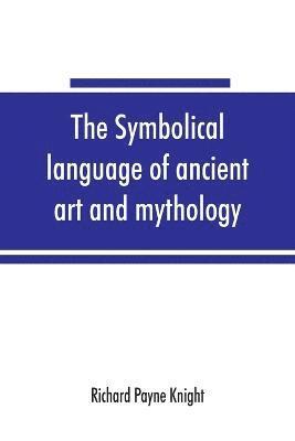 bokomslag The symbolical language of ancient art and mythology; an inquiry