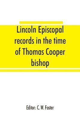 bokomslag Lincoln episcopal records in the time of Thomas Cooper bishop of Lincoln, A. D. 1571 to A. D. 1584