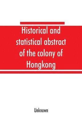 Historical and statistical abstract of the colony of Hongkong 1