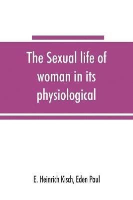 bokomslag The sexual life of woman in its physiological, pathological and hygienic aspects