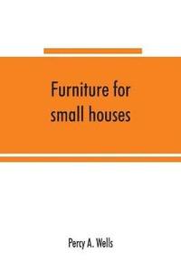 bokomslag Furniture for small houses; a book of designs for inexpensive furniture, with new methods of construction and decoration