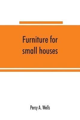 Furniture for small houses; a book of designs for inexpensive furniture, with new methods of construction and decoration 1