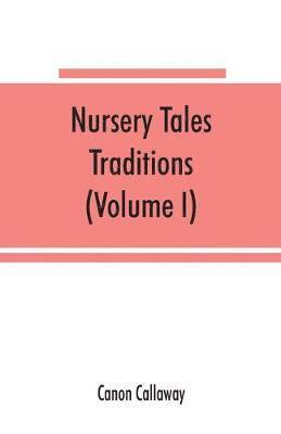 Canon Callaway - Nursery tales, traditions, and histories of the Zulus, in their own words, with a translation into English (Volume I), Häftad