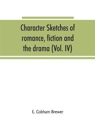 bokomslag Character sketches of romance, fiction and the drama (Volume IV)