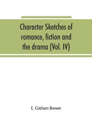 Character sketches of romance, fiction and the drama (Volume IV)