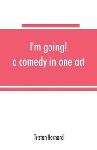 bokomslag I'm going! a comedy in one act